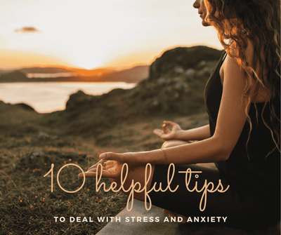 10 helpful tips to deal with stress and anxiety