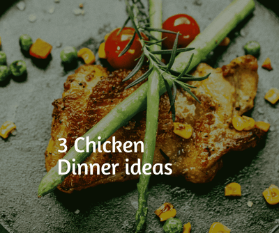 3 Chicken Dinner ideas