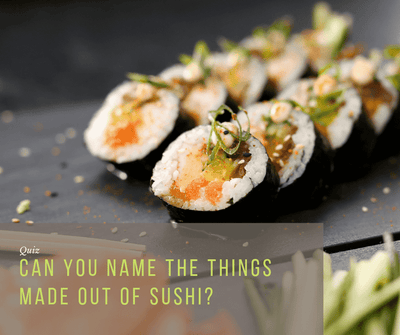 Can you name the things made out of sushi?