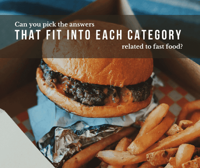 QUIZ: Can you pick the answers that fit into each category related to fast food?