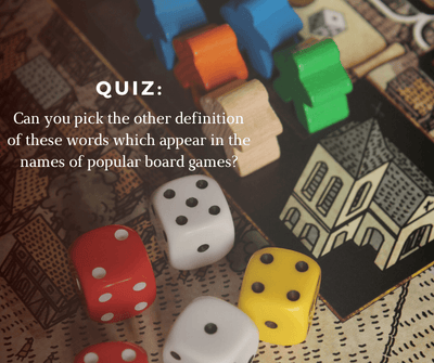 QUIZ: Can you pick the other definition of these words which appear in the names of popular board games?