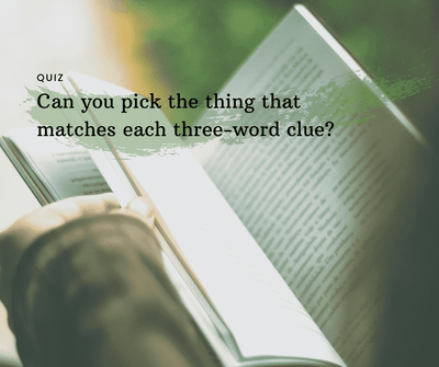 Can you pick the thing that matches each three-word clue?