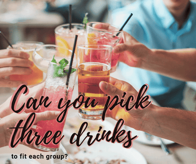 Can you pick three drinks to fit each group?