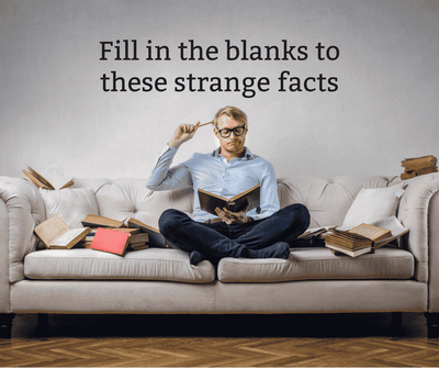 Fill in the blanks to these strange facts