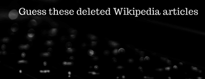 Guess these deleted Wikipedia articles