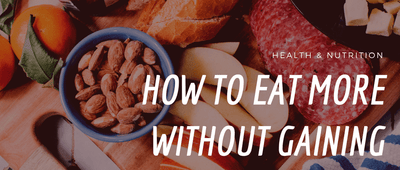 How to Eat More without Gaining