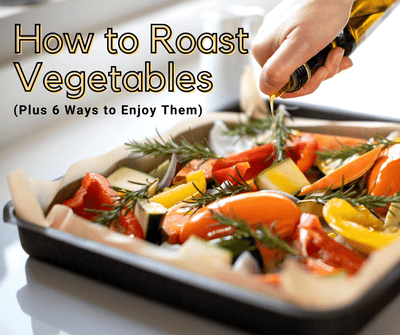 How to Roast Vegetables (Plus 6 Ways to Enjoy Them)
