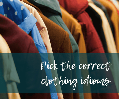 Pick the correct clothing idioms
