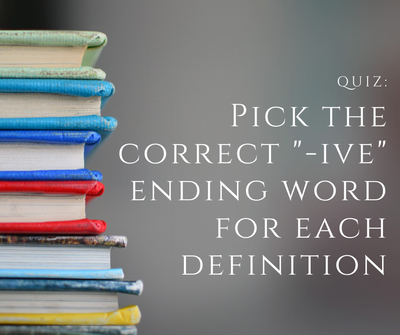 QUIZ: Pick the correct "-ive" ending word for each definition