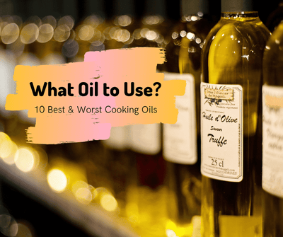 What Oil to Use? 10 Best & Worst Cooking Oils