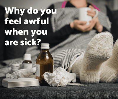 Why do you feel awful when you are sick?